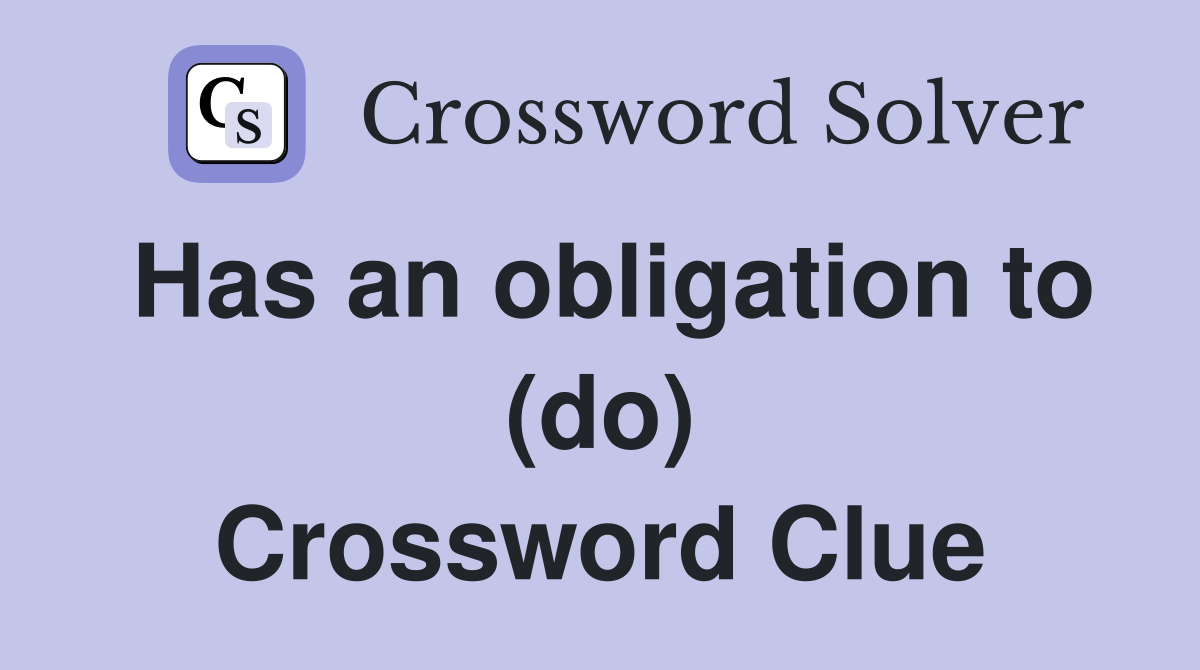 Has an obligation to (do) Crossword Clue