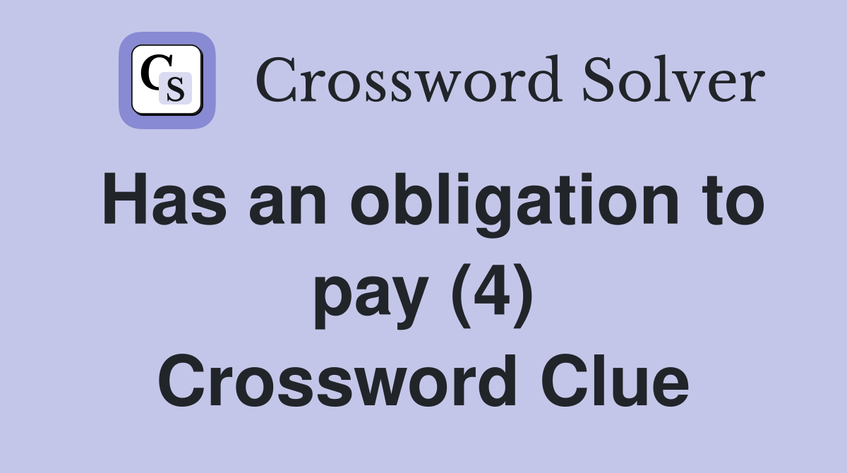 Has an obligation to pay (4) Crossword Clue