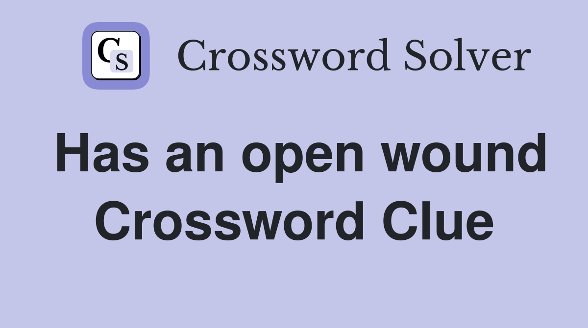 Has an open wound Crossword Clue