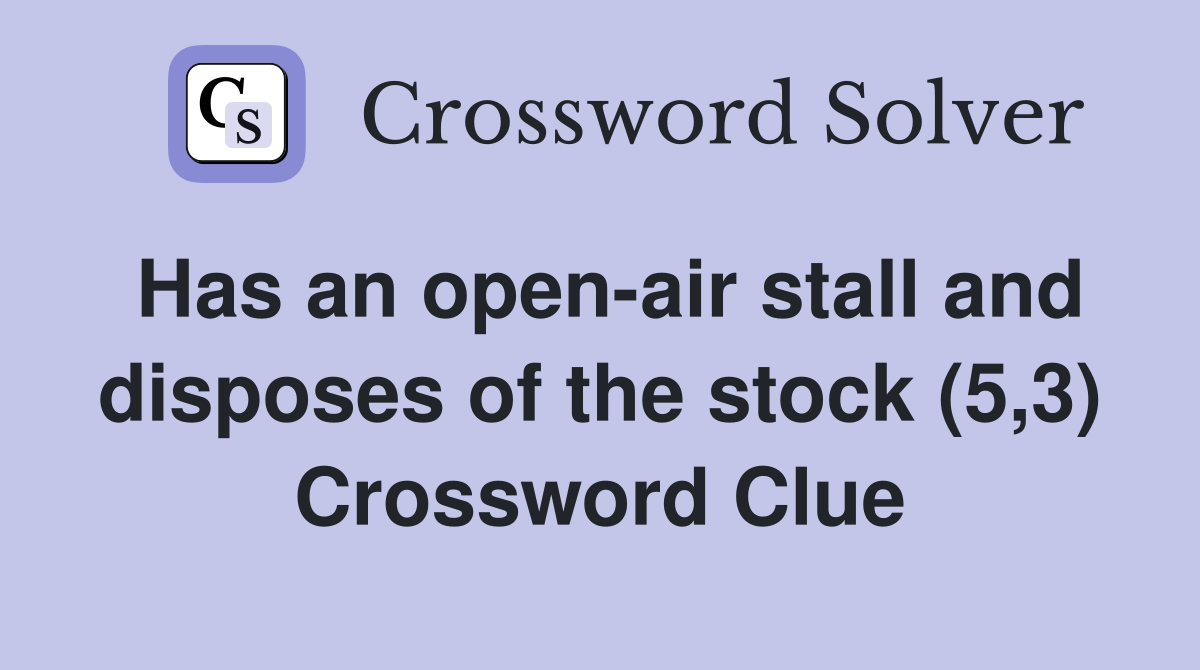 Has an open-air stall and disposes of the stock (5,3) Crossword Clue