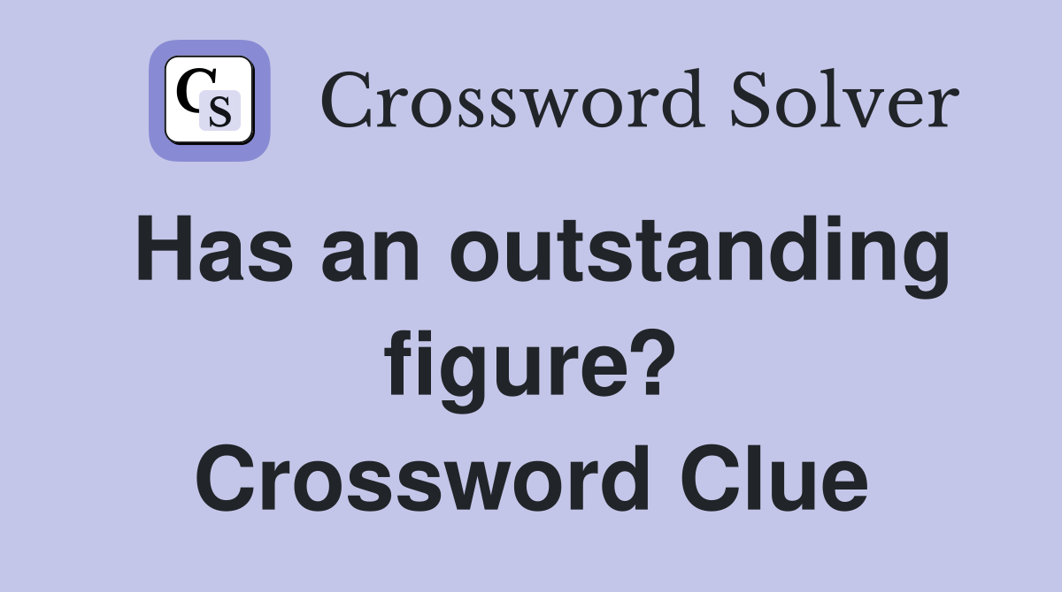 Has an outstanding figure? Crossword Clue