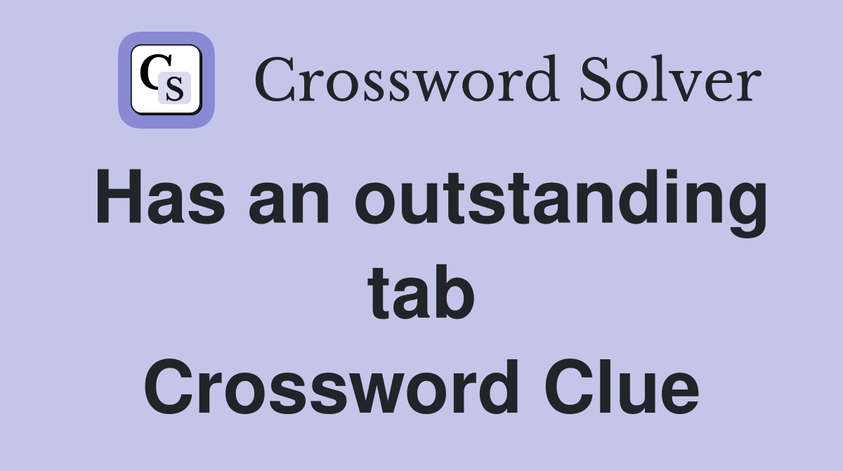 Has an outstanding tab Crossword Clue