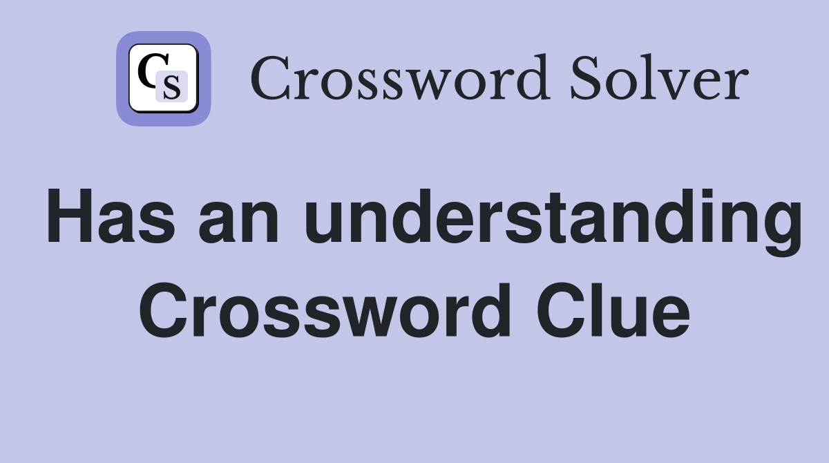 Has an understanding Crossword Clue