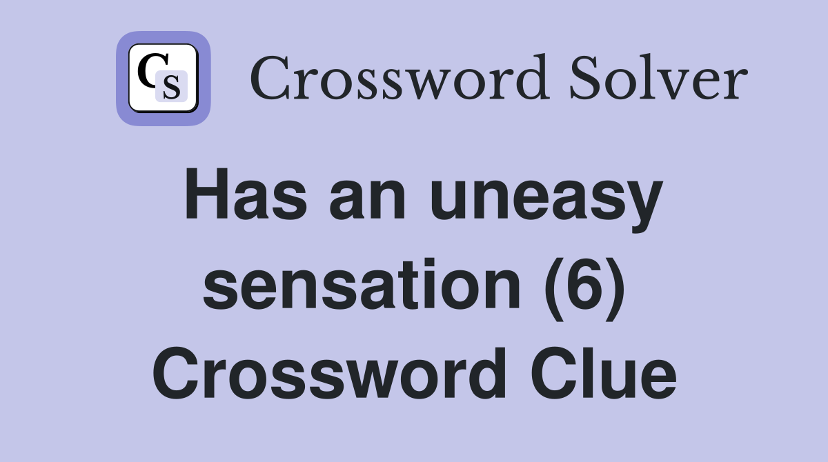 Has an uneasy sensation (6) Crossword Clue