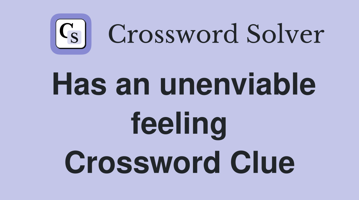 Has an unenviable feeling Crossword Clue