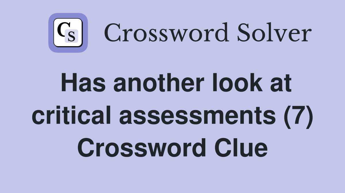 Has another look at critical assessments (7) Crossword Clue