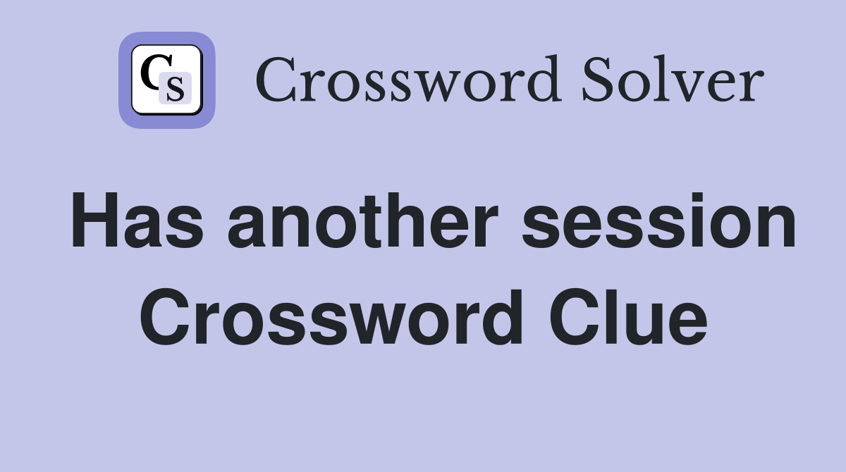 Has another session Crossword Clue