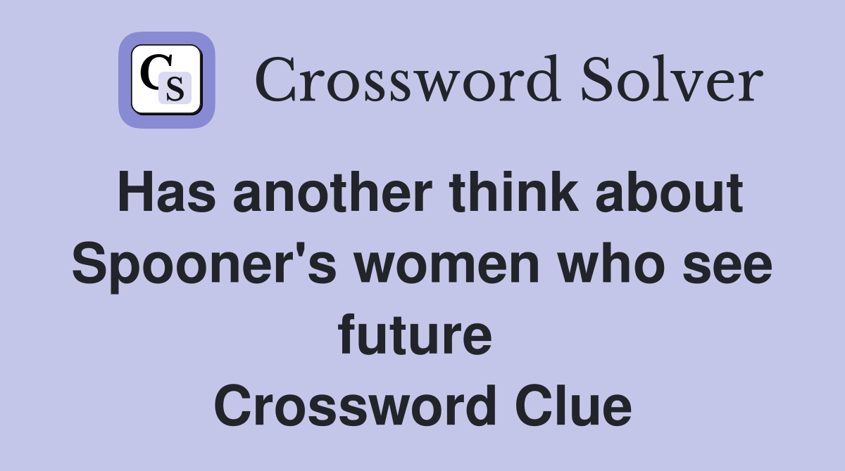 Has another think about Spooner's women who see future  Crossword Clue