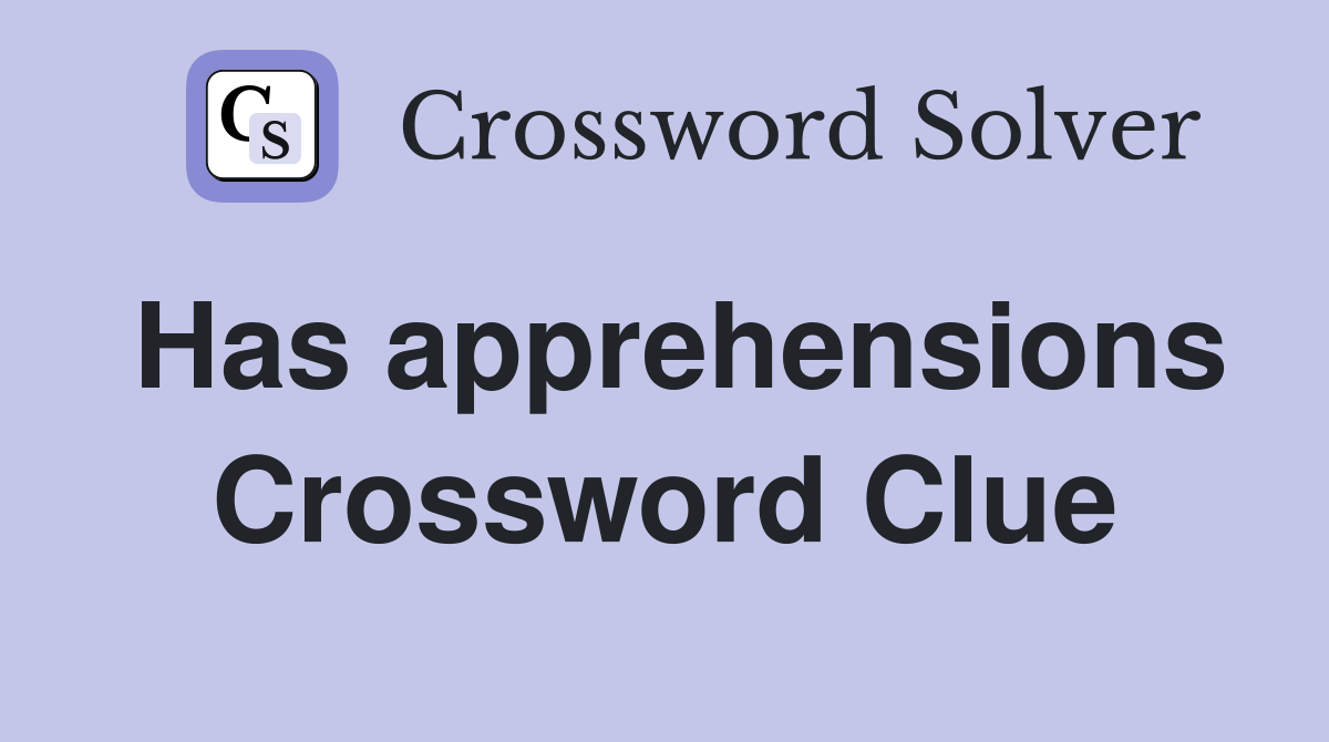 Has apprehensions Crossword Clue