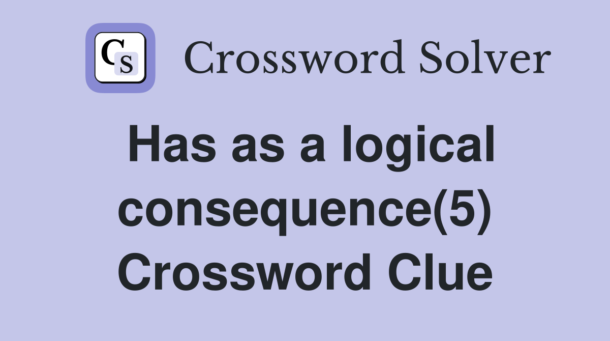 Has as a logical consequence(5) Crossword Clue