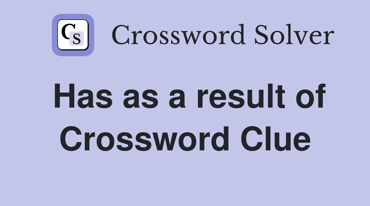 Has as a result of Crossword Clue