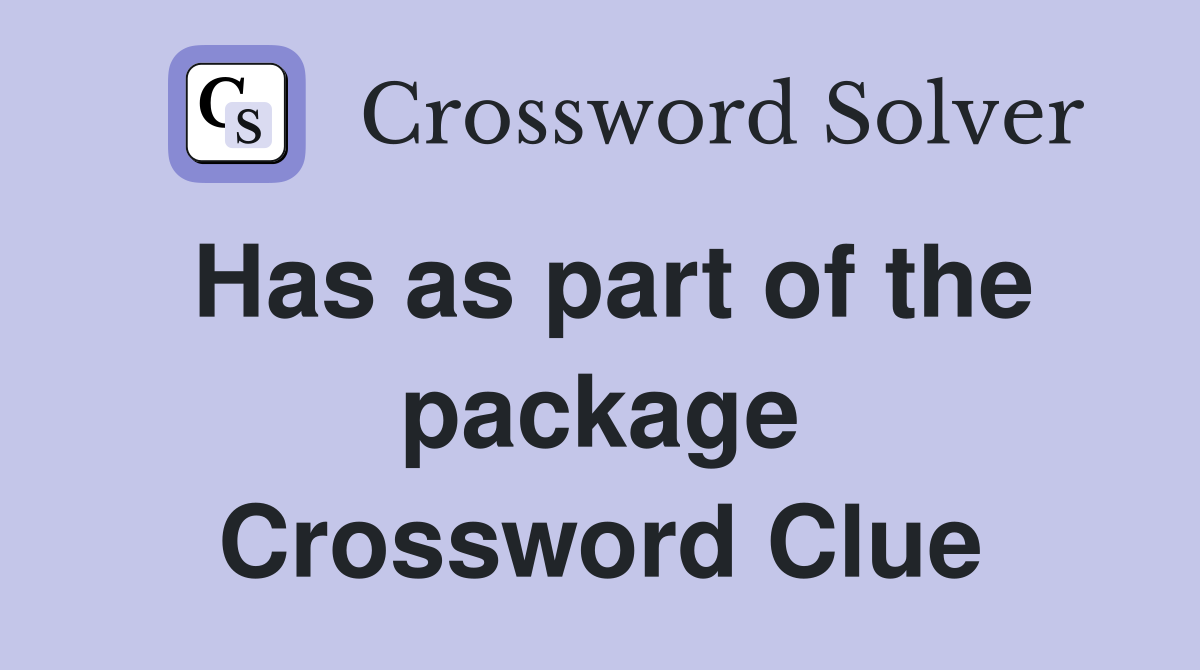 Has as part of the package Crossword Clue