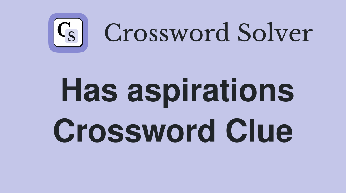 Has aspirations Crossword Clue