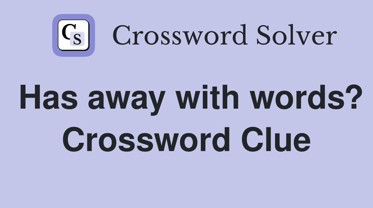 Has away with words? Crossword Clue