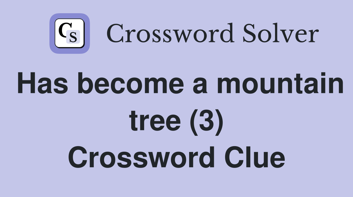Has become a mountain tree (3) Crossword Clue