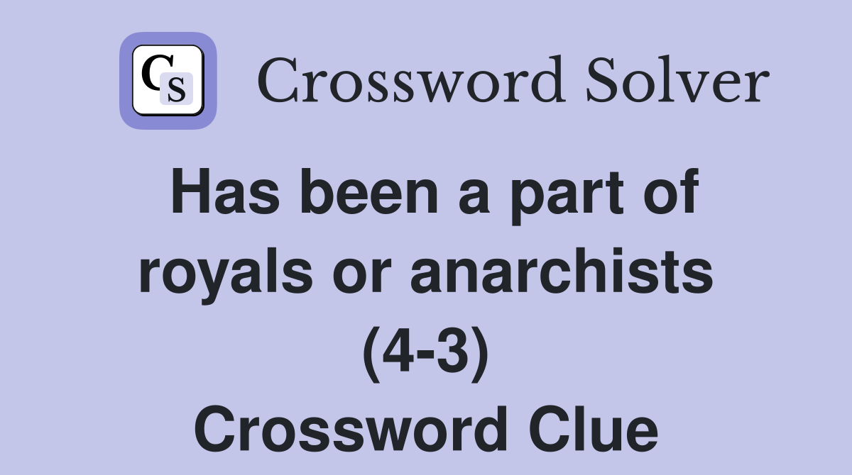 Has been a part of royals or anarchists (4-3) Crossword Clue