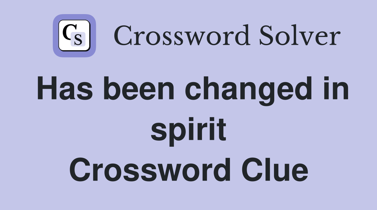 Has been changed in spirit Crossword Clue
