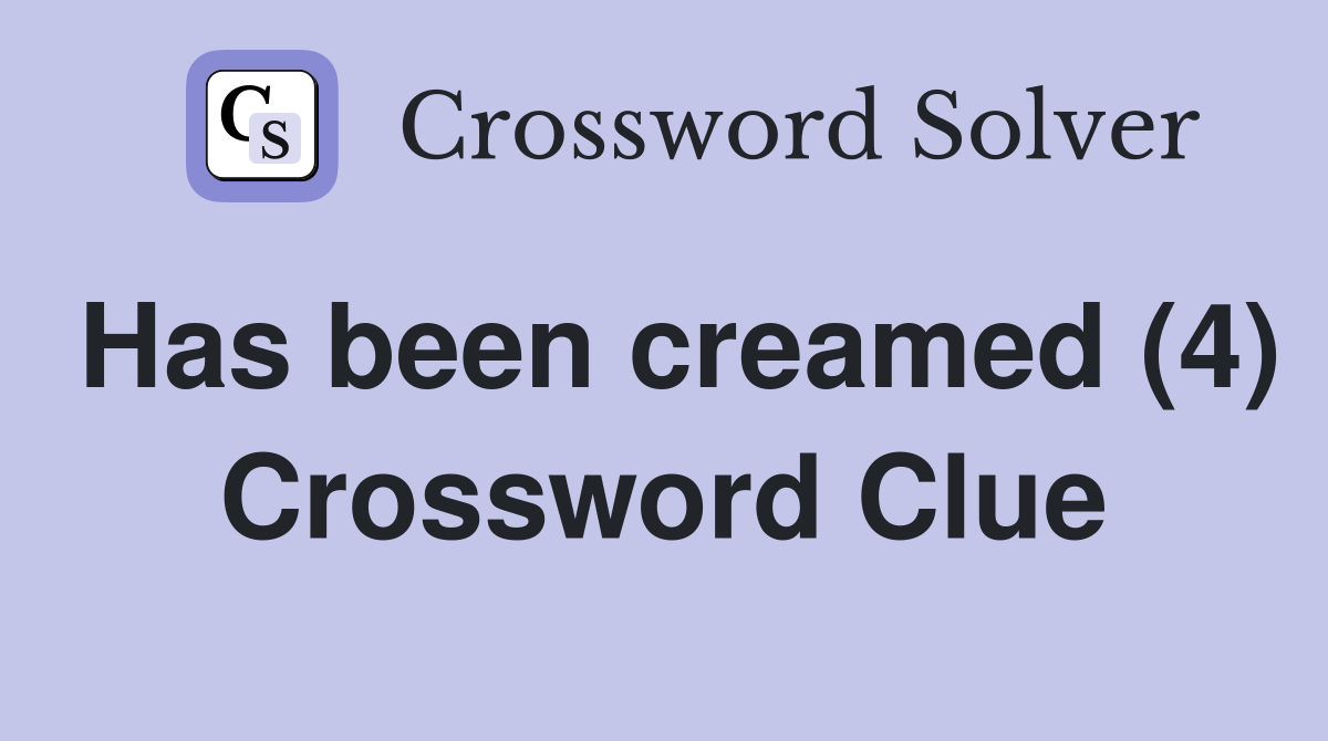 Has been creamed (4) Crossword Clue