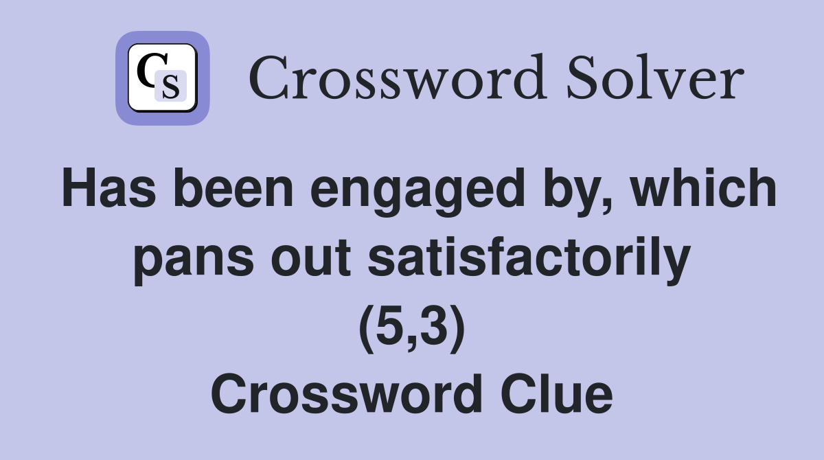 Has been engaged by, which pans out satisfactorily (5,3) Crossword Clue