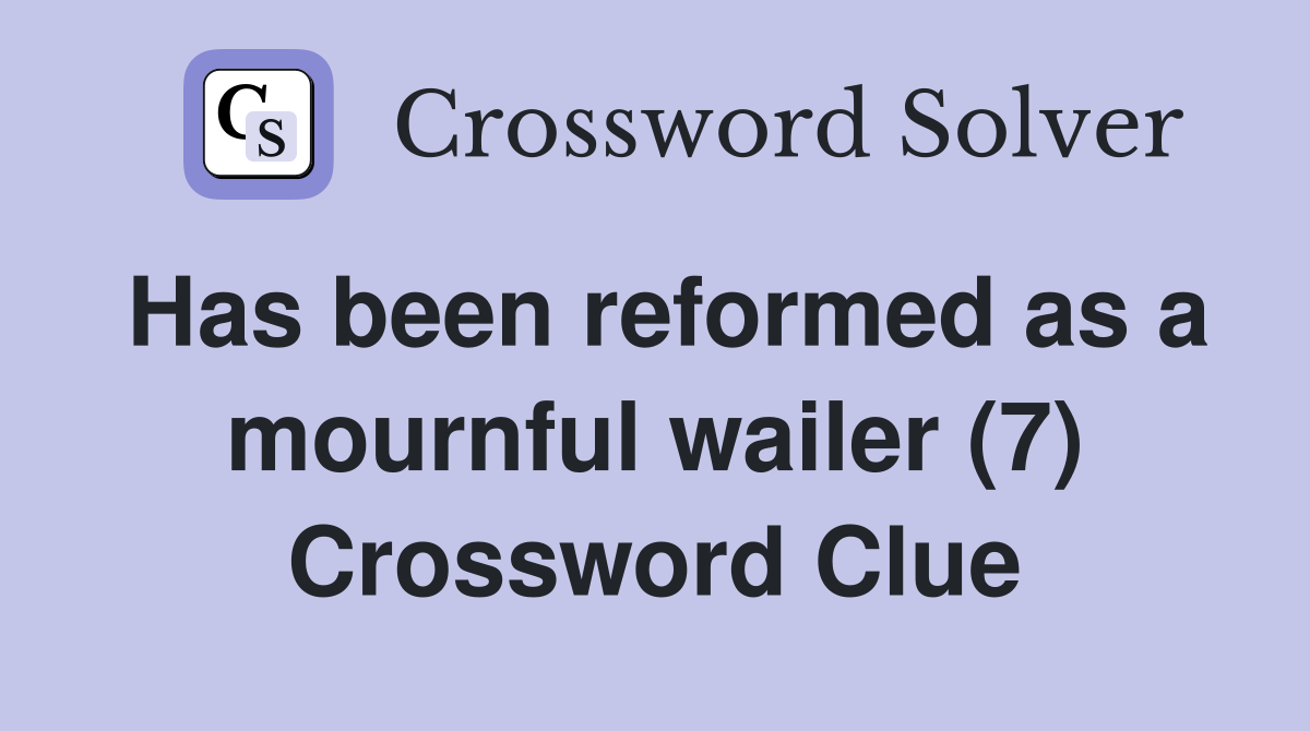 Has been reformed as a mournful wailer (7) Crossword Clue
