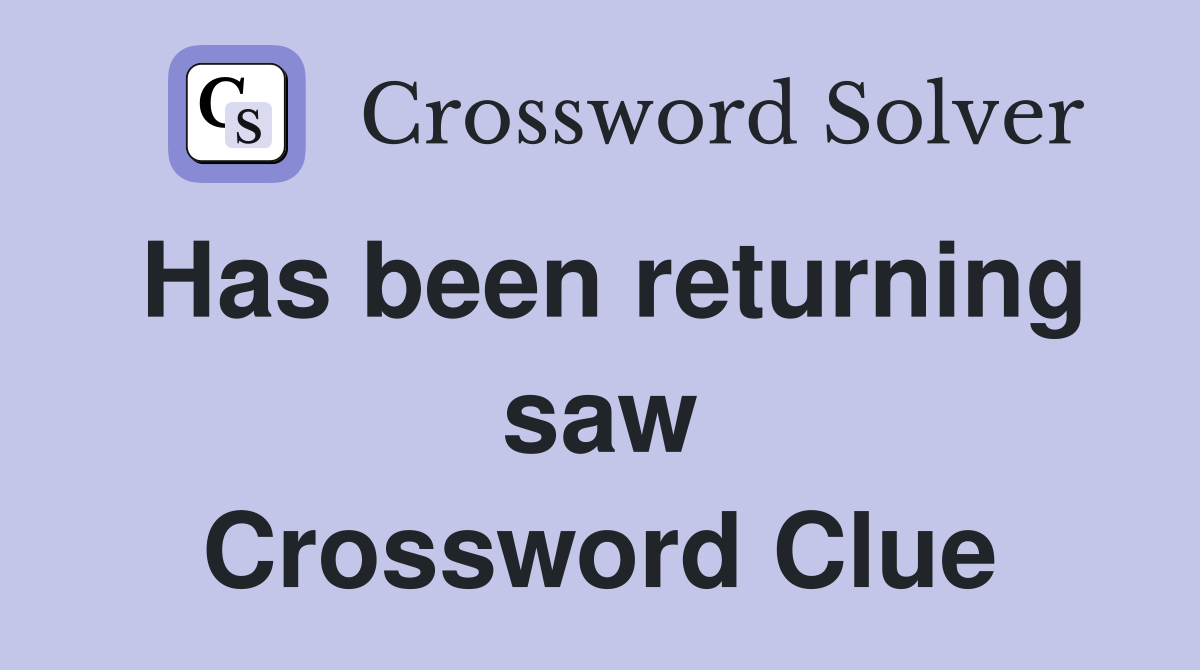 Has been returning saw Crossword Clue