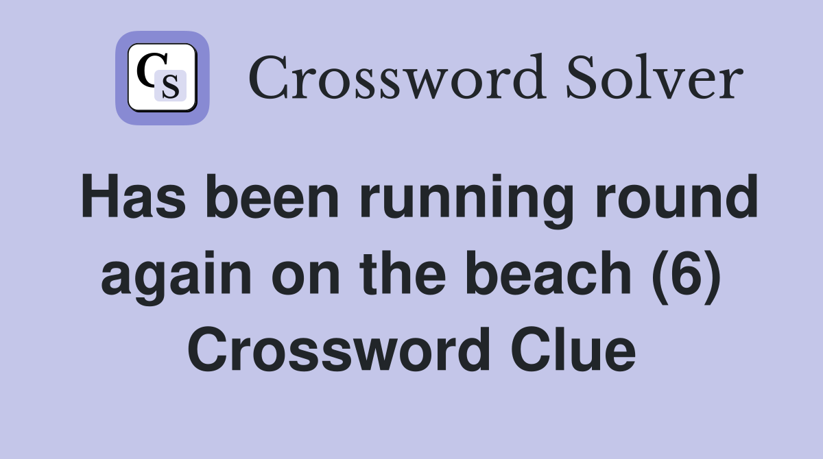 Has been running round again on the beach (6) Crossword Clue