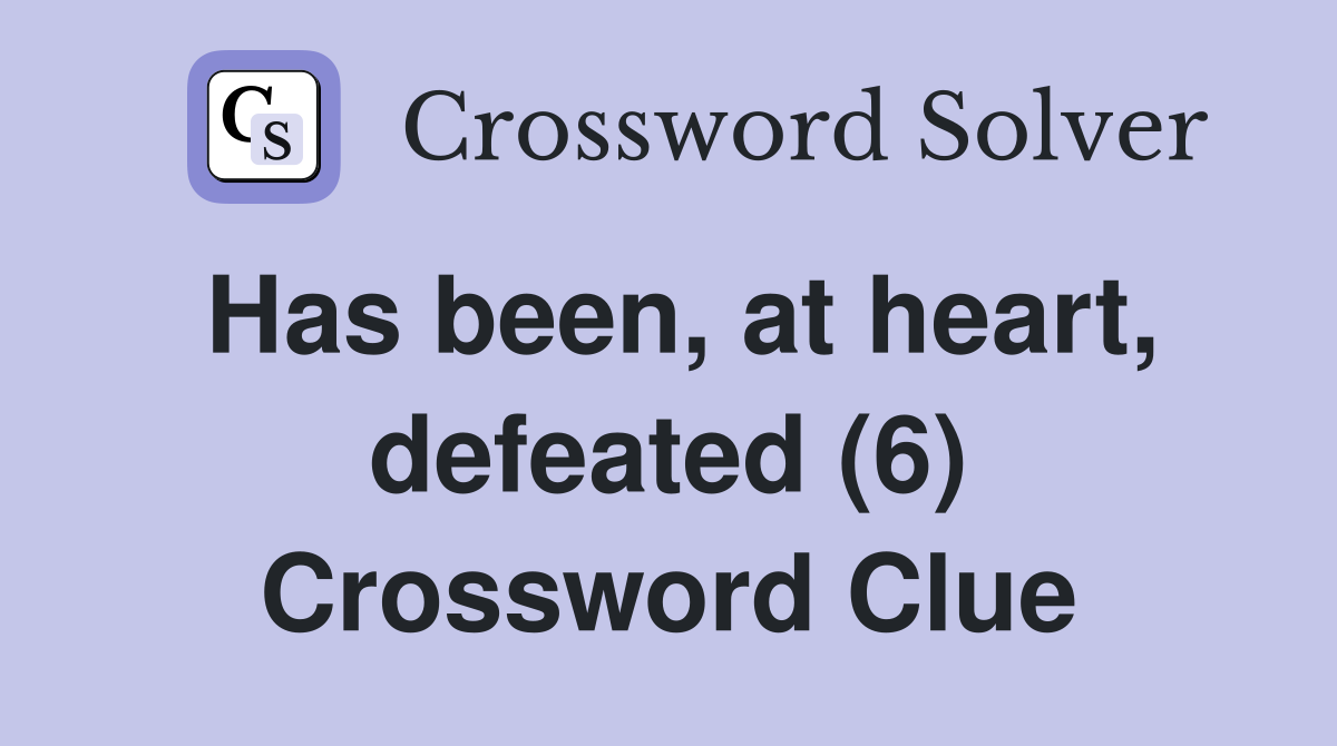 Has been, at heart, defeated (6) Crossword Clue