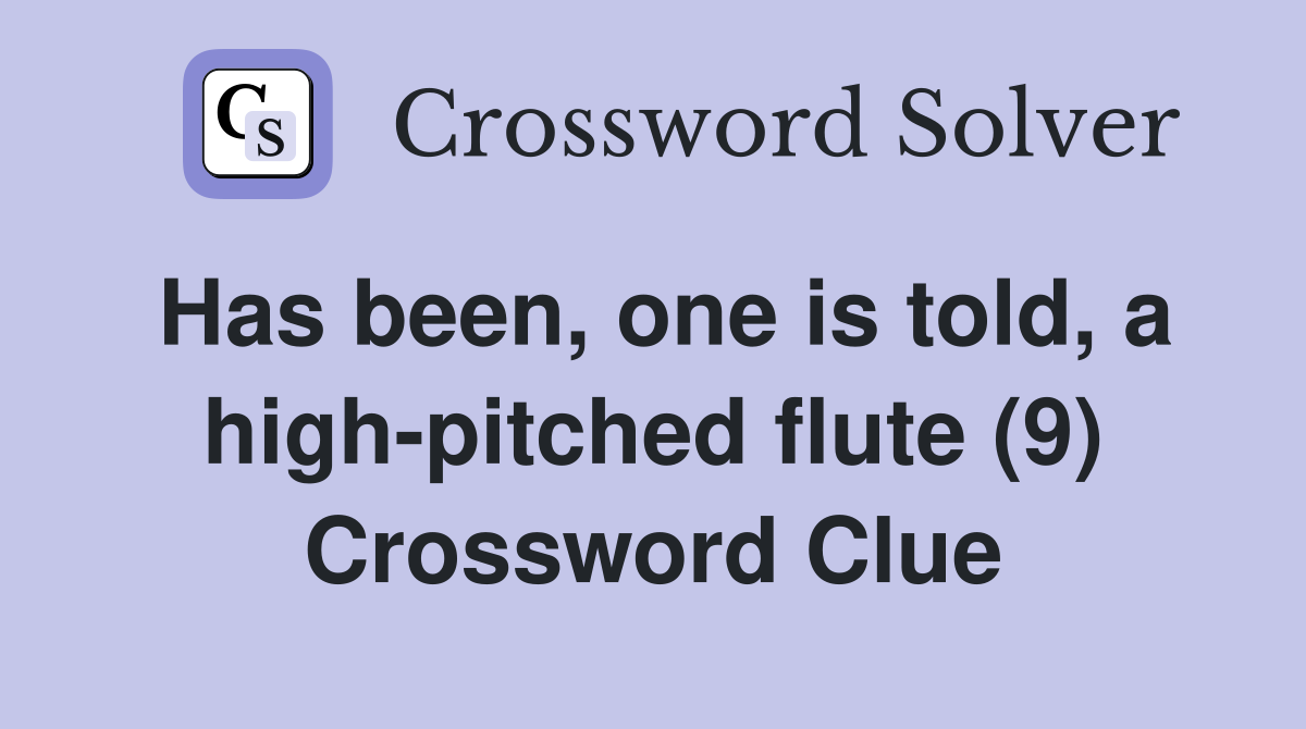 Has been, one is told, a high-pitched flute (9) Crossword Clue