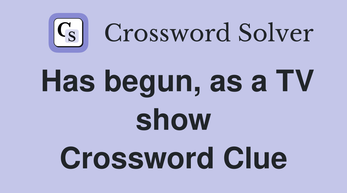 Has begun, as a TV show Crossword Clue