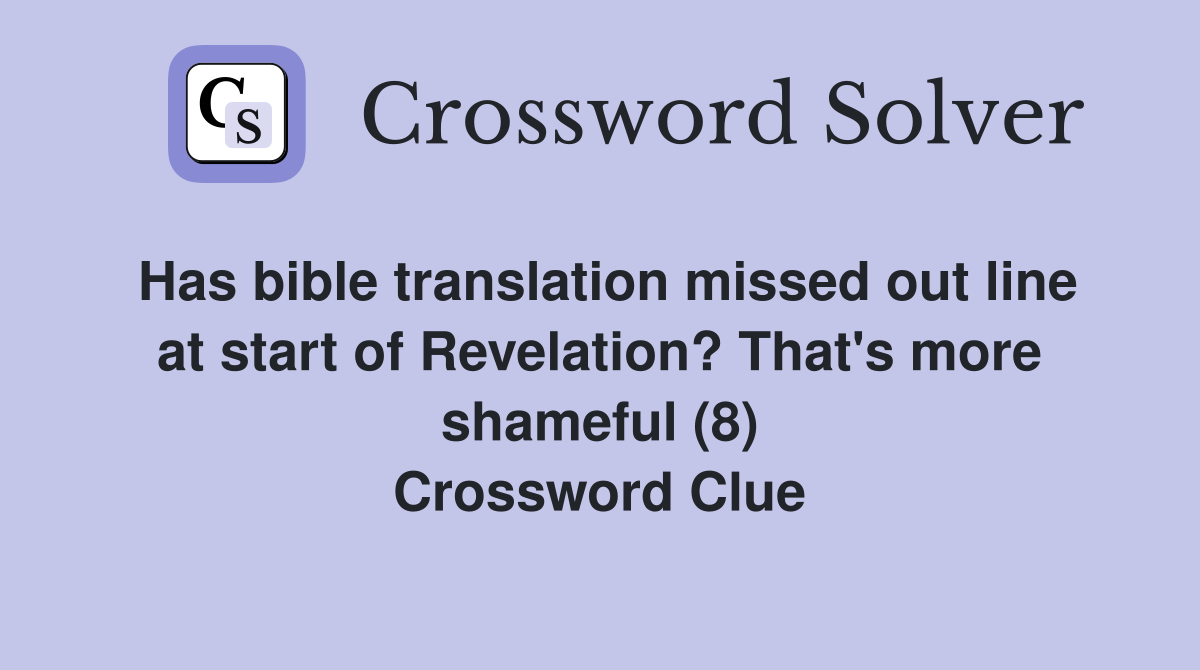 Has bible translation missed out line at start of Revelation? That's more shameful (8) Crossword Clue