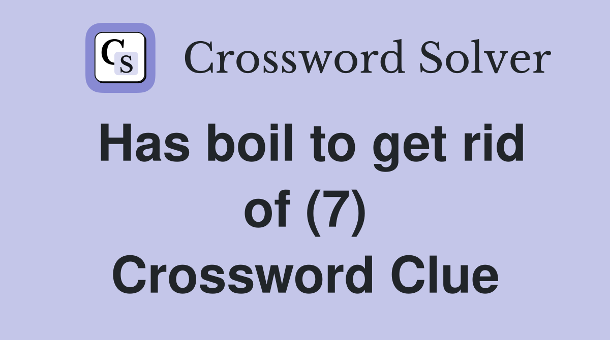 Has boil to get rid of (7) Crossword Clue