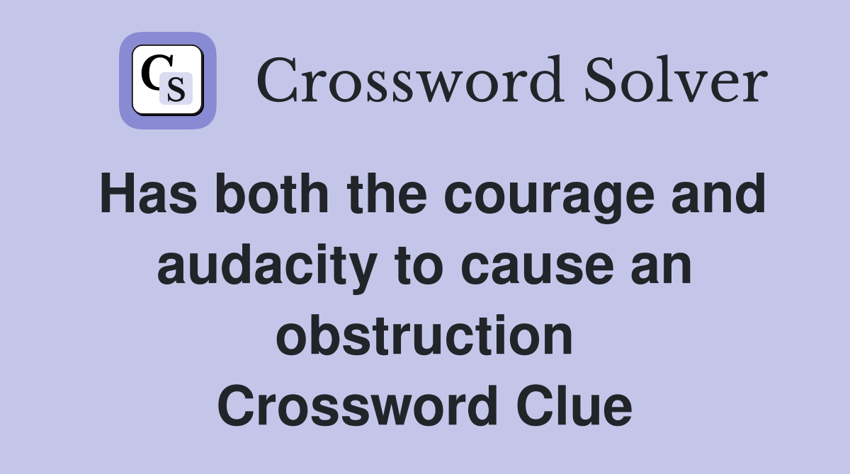 Has both the courage and audacity to cause an obstruction Crossword Clue