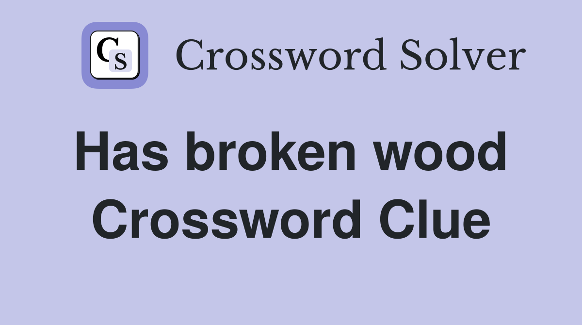 Has broken wood  Crossword Clue