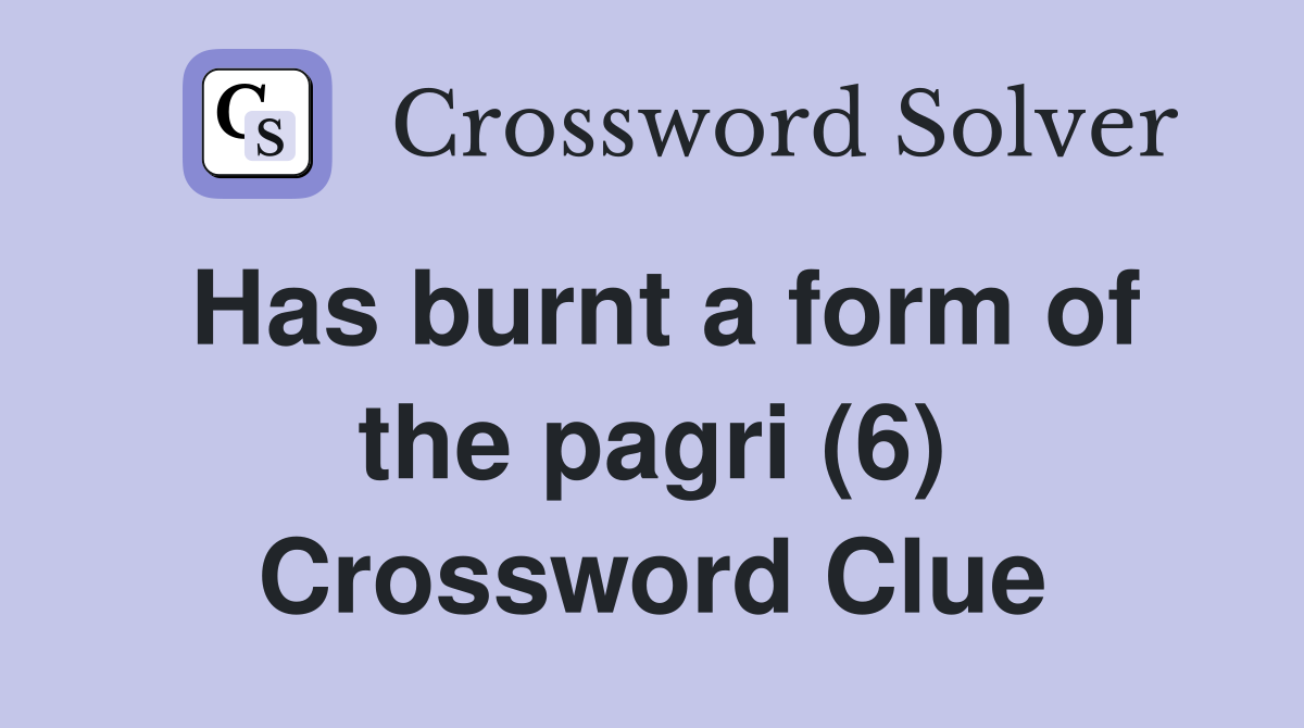 Has burnt a form of the pagri (6) Crossword Clue