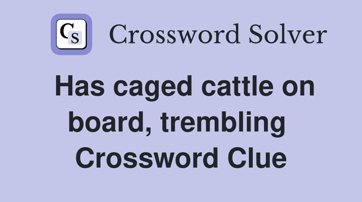 Has caged cattle on board, trembling  Crossword Clue