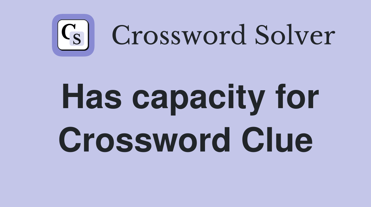 Has capacity for Crossword Clue