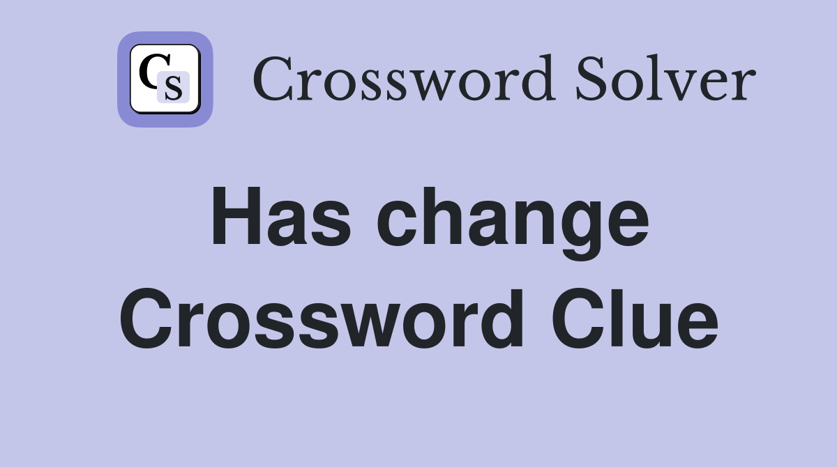 Has change Crossword Clue