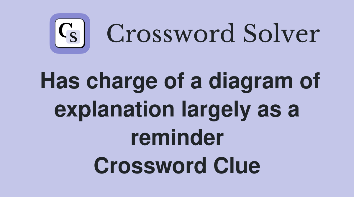 Has charge of a diagram of explanation largely as a reminder Crossword Clue