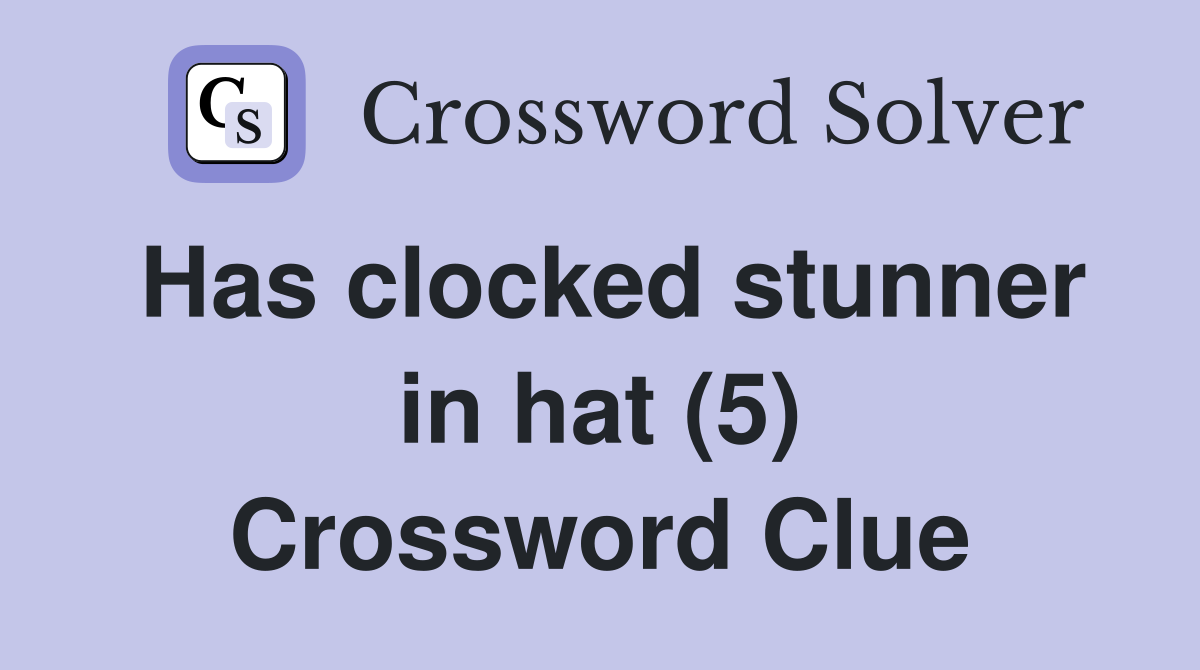 Has clocked stunner in hat (5) Crossword Clue