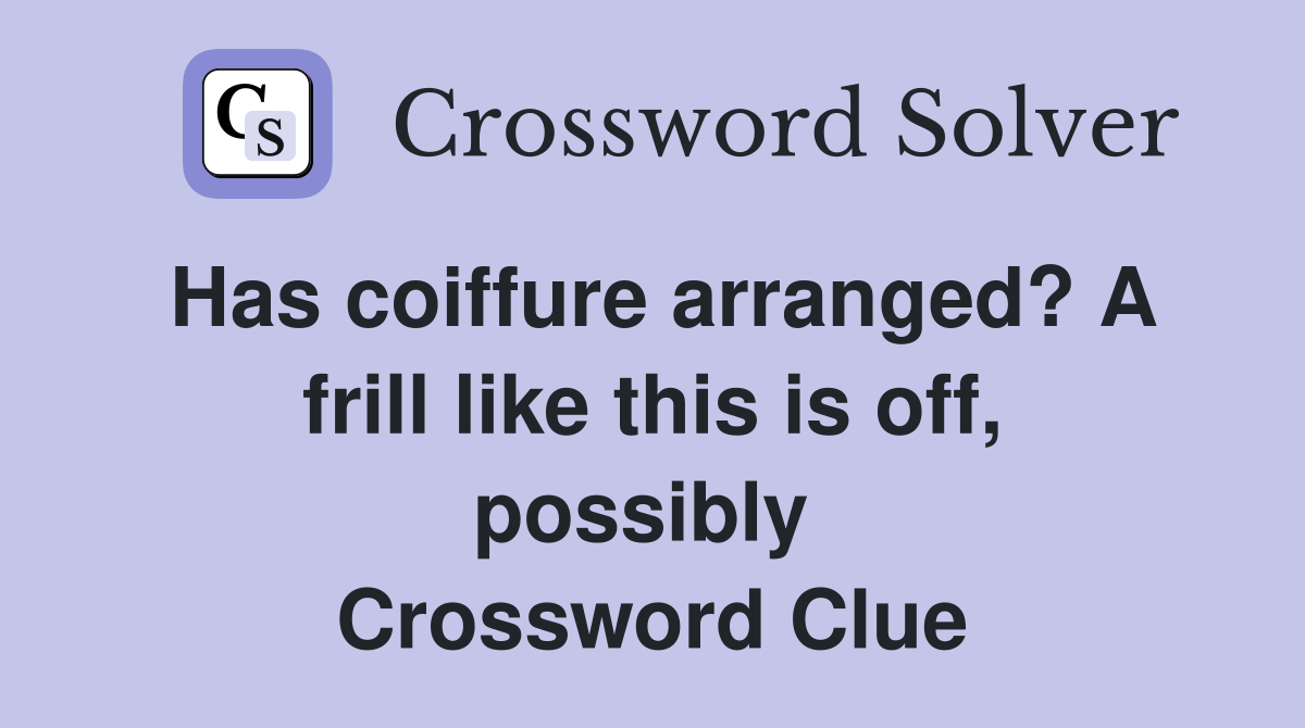 Has coiffure arranged? A frill like this is off, possibly  Crossword Clue