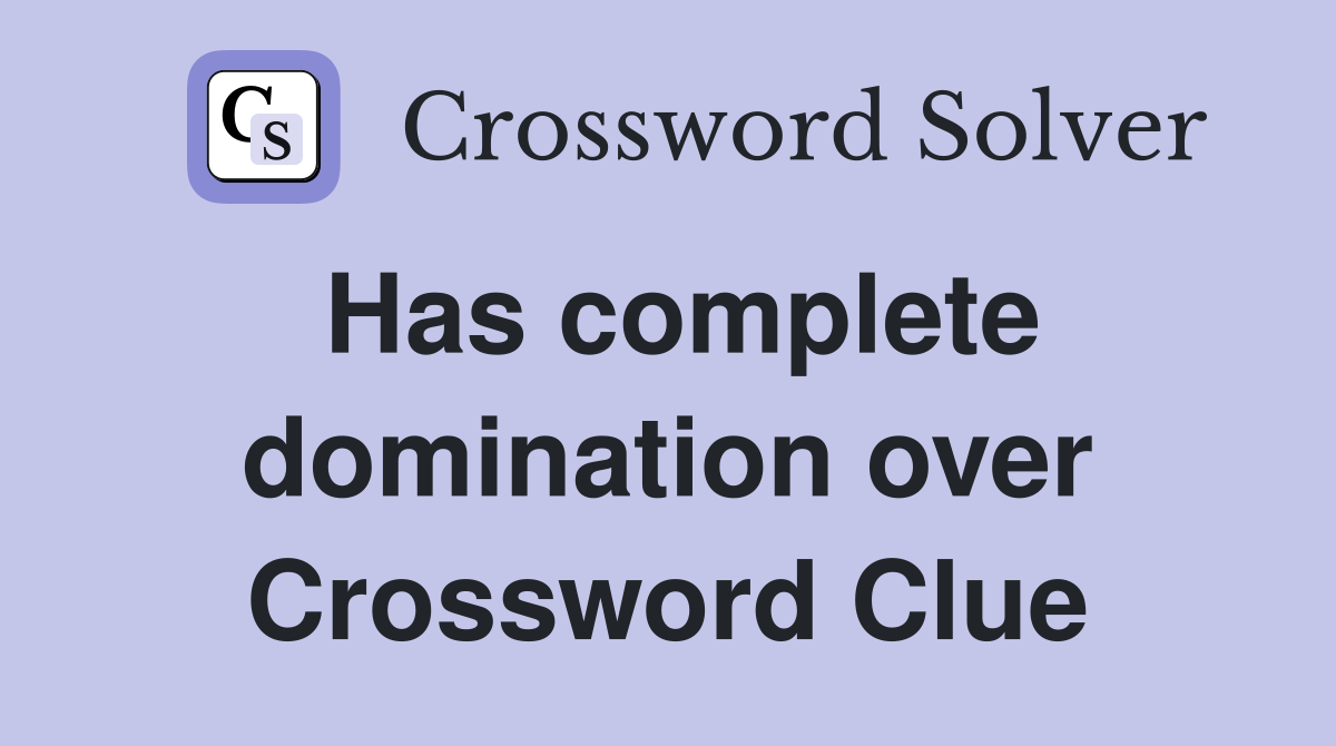 Has complete domination over Crossword Clue