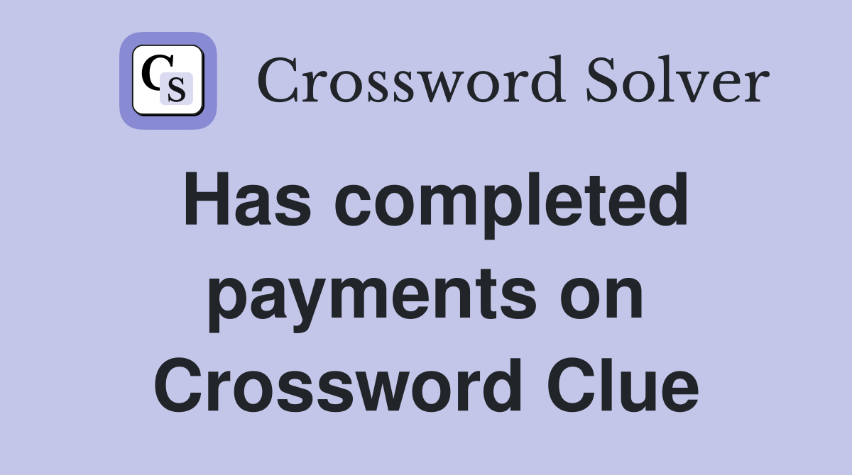 Has completed payments on Crossword Clue