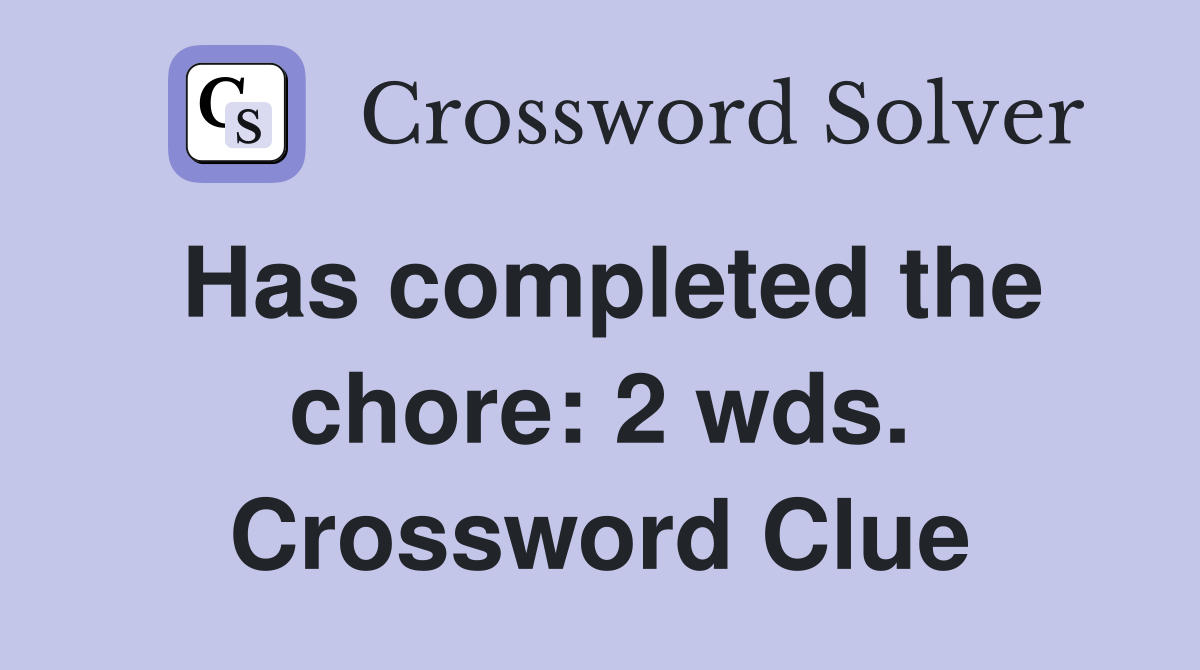 Has completed the chore: 2 wds. Crossword Clue