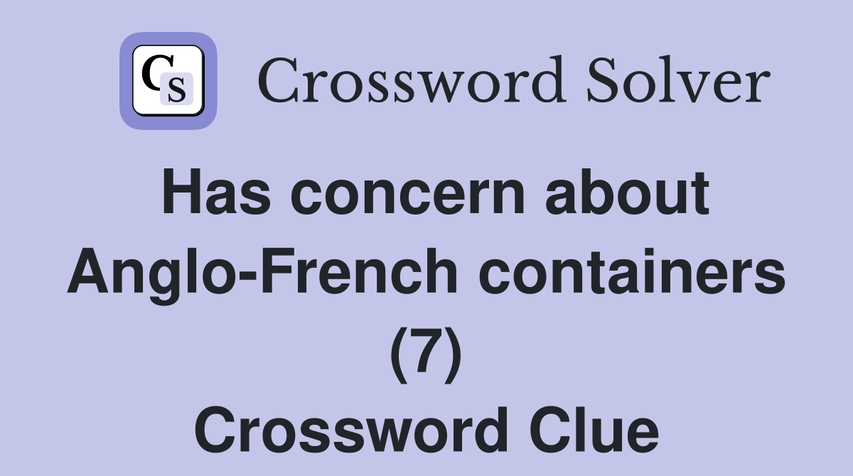 Has concern about Anglo-French containers (7) Crossword Clue