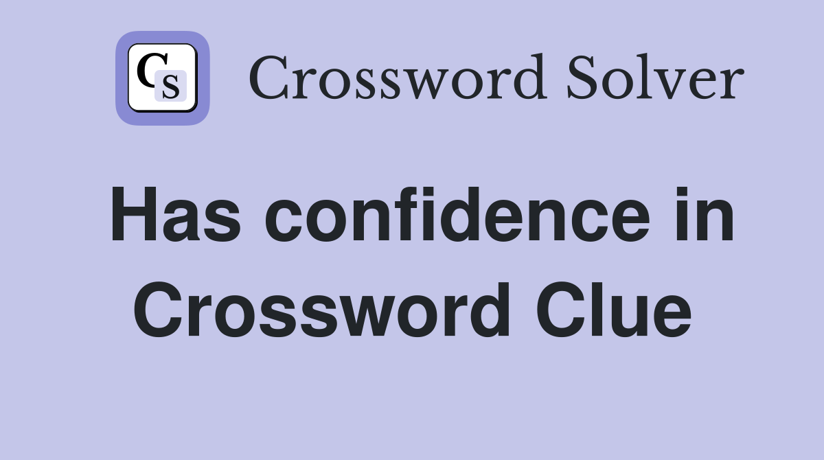 Has confidence in Crossword Clue