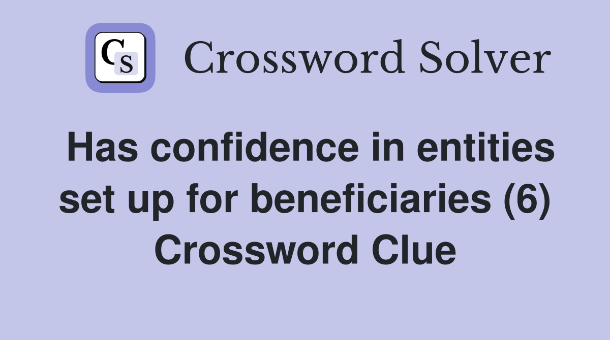 Has confidence in entities set up for beneficiaries (6) Crossword Clue