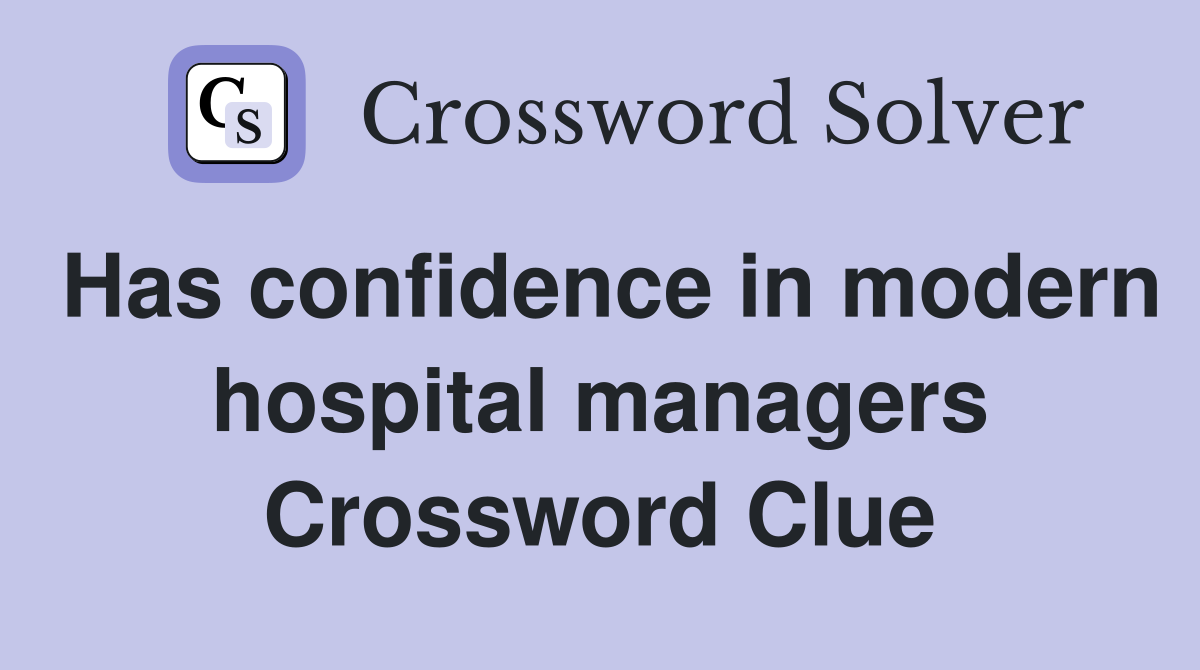 Has confidence in modern hospital managers Crossword Clue