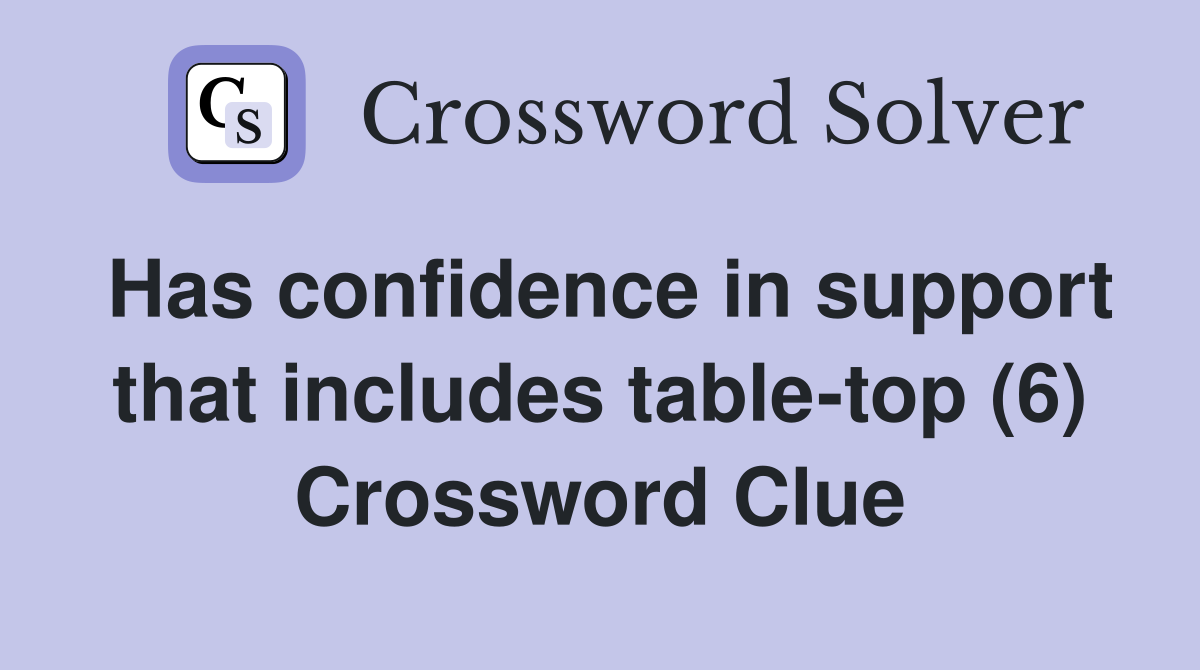 Has confidence in support that includes table-top (6) Crossword Clue