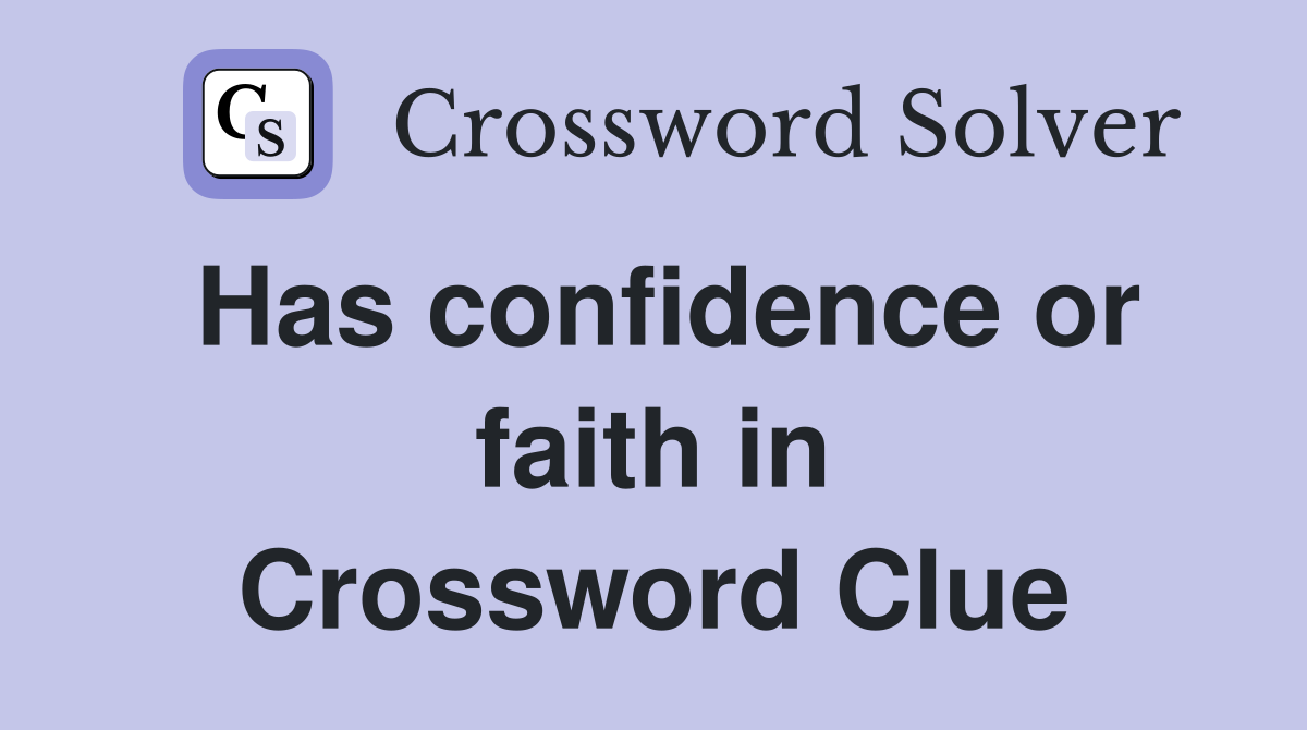 Has confidence or faith in Crossword Clue