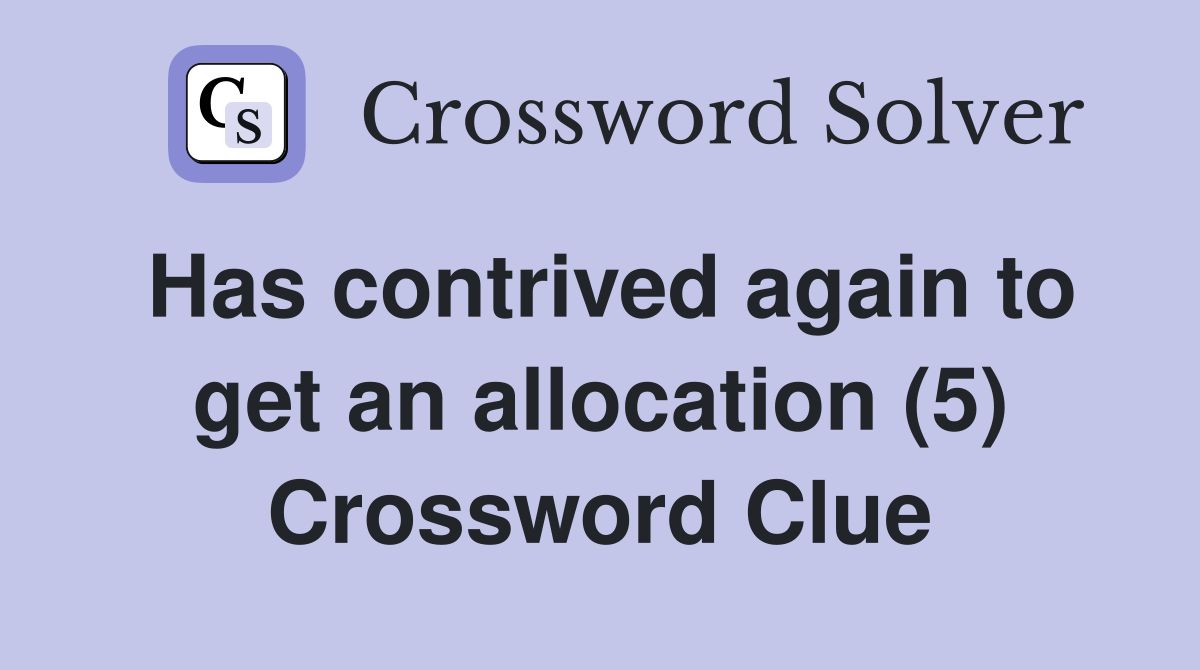 Has contrived again to get an allocation (5) Crossword Clue
